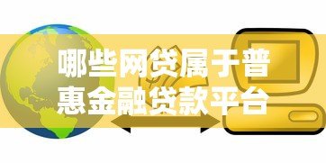 哪些网贷属于普惠金融贷款平台?这5类平台最靠谱 哪些网贷属于普惠金融贷款平台?这5类平台最靠谱