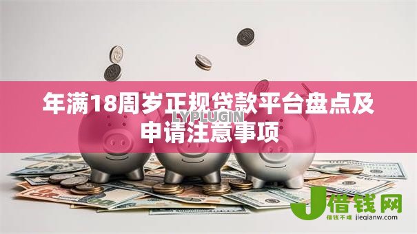 年满18周岁正规贷款平台盘点及申请注意事项 年满18周岁正规贷款平台盘点及申请注意事项
