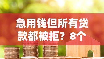 急用钱但所有贷款都被拒?8个真实解决办法帮你渡过难关 急用钱但所有贷款都被拒?8个真实解决办法帮你渡过难关