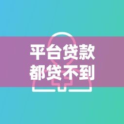 平台贷款都贷不到吗？知乎用户真实经验与解决方案解析