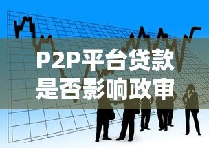 P2P平台贷款是否影响政审？关键看这几点