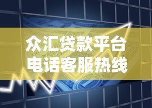众汇贷款平台电话客服热线详解：快速解决贷款问题的最佳途径