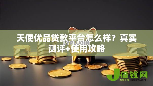 天使优品贷款平台怎么样?真实测评+使用攻略 天使优品贷款平台怎么样?真实测评+使用攻略