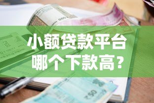 小额贷款平台哪个下款高?这5个平台通过率更高! 小额贷款平台哪个下款高?这5个平台通过率更高!