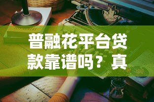 普融花平台贷款靠谱吗？真实体验与风险全解析
