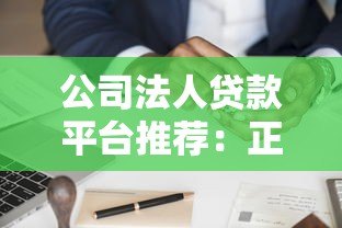 公司法人贷款平台推荐：正规渠道及申请流程详解