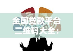全国贷款平台二维码大全：正规靠谱的贷款渠道推荐