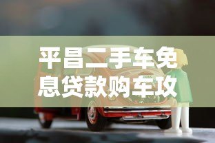 平昌二手车免息贷款购车攻略：省钱技巧全解析