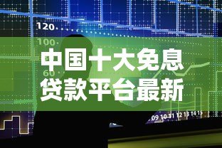 中国十大免息贷款平台最新排名及申请指南