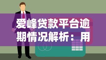 爱峰贷款平台逾期情况解析：用户如何应对及平台政策解读