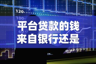 平台贷款的钱来自银行还是金融机构？全面解析资金来源
