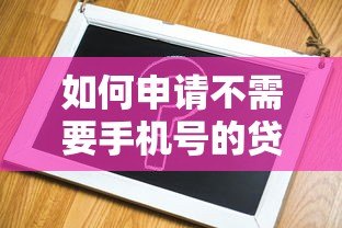 如何申请不需要手机号的贷款平台？10个替代方案解析