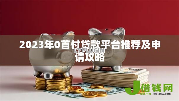 2023年0首付贷款平台推荐及申请攻略
