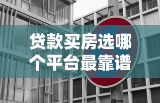 贷款买房选哪个平台最靠谱?10大正规渠道对比 贷款买房选哪个平台最靠谱?10大正规渠道对比