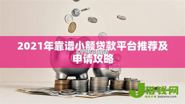 2021年靠谱小额贷款平台推荐及申请攻略