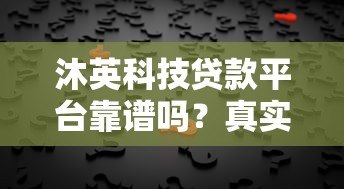 沐英科技贷款平台靠谱吗？真实评测与用户反馈分析