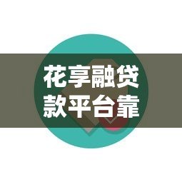 花享融贷款平台靠谱吗？真实用户测评与避坑指南