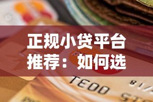 正规小贷平台推荐：如何选择安全靠谱的贷款渠道