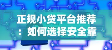 正规小贷平台推荐：如何选择安全靠谱的贷款渠道