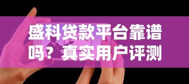 盛科贷款平台靠谱吗？真实用户评测及安全性分析