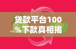 贷款平台100%下款真相揭秘：满足这些条件更容易通过