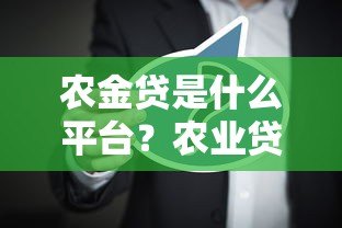 农金贷是什么平台?农业贷款申请攻略全解析 农金贷是什么平台?农业贷款申请攻略全解析