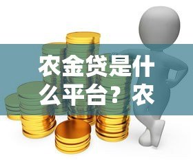农金贷是什么平台?农业贷款申请攻略全解析 农金贷是什么平台?农业贷款申请攻略全解析