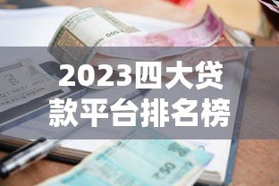 2023四大贷款平台排名榜:额度、利率、审批速度对比 2023四大贷款平台排名榜:额度、利率、审批速度对比