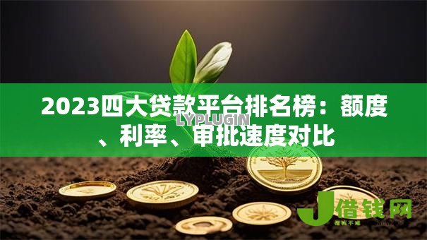 2023四大贷款平台排名榜:额度、利率、审批速度对比 2023四大贷款平台排名榜:额度、利率、审批速度对比