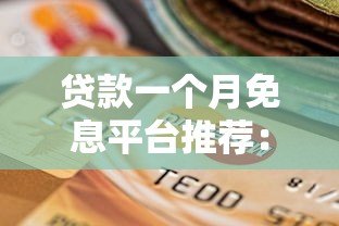 贷款一个月免息平台推荐:短期周转最佳选择 贷款一个月免息平台推荐:短期周转最佳选择