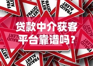 贷款中介获客平台靠谱吗?真实评测与选择指南 贷款中介获客平台靠谱吗?真实评测与选择指南