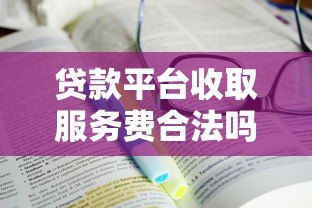 贷款平台收取服务费合法吗?全面解析收费规定与注意事项 贷款平台收取服务费合法吗?全面解析收费规定与注意事项