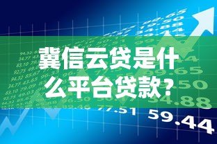 冀信云贷是什么平台贷款？靠谱吗？全面解析带你了解