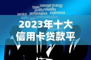 2023年十大信用卡贷款平台推荐:安全可靠快速到账 2023年十大信用卡贷款平台推荐:安全可靠快速到账