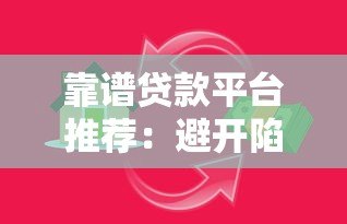 靠谱贷款平台推荐:避开陷阱的10个实用选择 靠谱贷款平台推荐:避开陷阱的10个实用选择