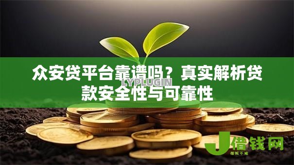 众安贷平台靠谱吗?真实解析贷款安全性与可靠性 众安贷平台靠谱吗?真实解析贷款安全性与可靠性