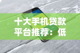 十大手机贷款平台推荐：低息、安全、快速到账全解析