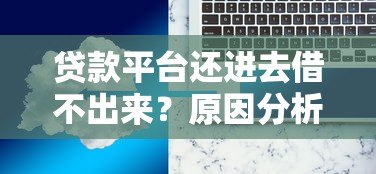 贷款平台还进去借不出来？原因分析与解决办法
