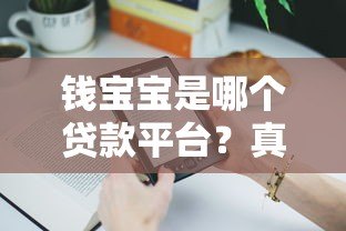 钱宝宝是哪个贷款平台?真实背景、产品特点及用户答疑 钱宝宝是哪个贷款平台?真实背景、产品特点及用户答疑