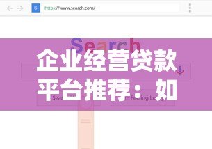 企业经营贷款平台推荐：如何选择靠谱的融资渠道？