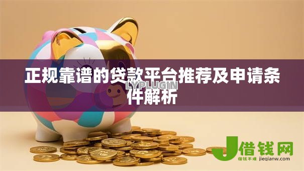 正规靠谱的贷款平台推荐及申请条件解析