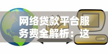 网络贷款平台服务费全解析:这些收费你必须知道 网络贷款平台服务费全解析:这些收费你必须知道