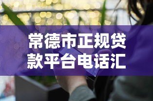 常德市正规贷款平台电话汇总：快速找到靠谱贷款渠道