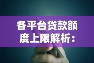 各平台贷款额度上限解析:借到多少就无法再借了? 各平台贷款额度上限解析:借到多少就无法再借了?