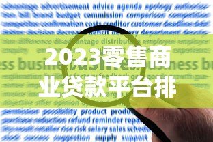 2023零售商业贷款平台排名Top10：权威评测与申请攻略