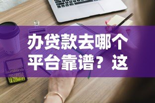 办贷款去哪个平台靠谱？这5类正规渠道一定要知道