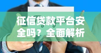 征信贷款平台安全吗？全面解析平台可靠性与选择技巧