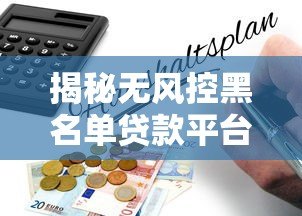 揭秘无风控黑名单贷款平台：高风险背后的陷阱与应对策略