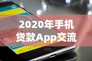 2020年手机贷款App交流平台：热门推荐与使用攻略