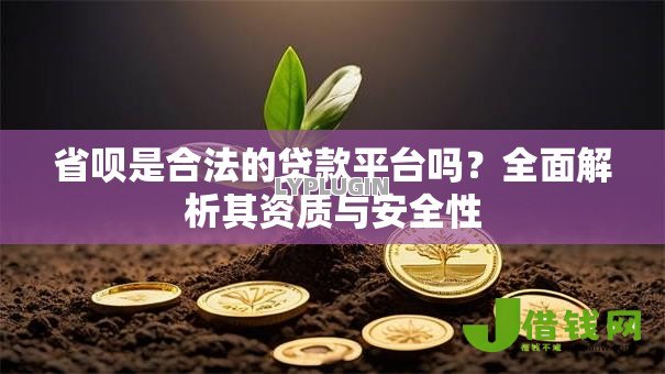 省呗是合法的贷款平台吗?全面解析其资质与安全性 省呗是合法的贷款平台吗?全面解析其资质与安全性
